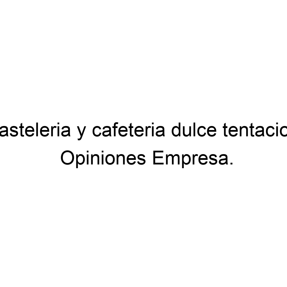 Opiniones pasteleria y cafeteria dulce tentacion, ▷